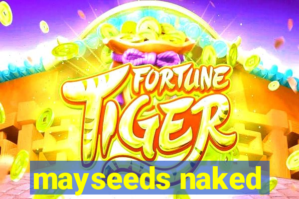 mayseeds naked